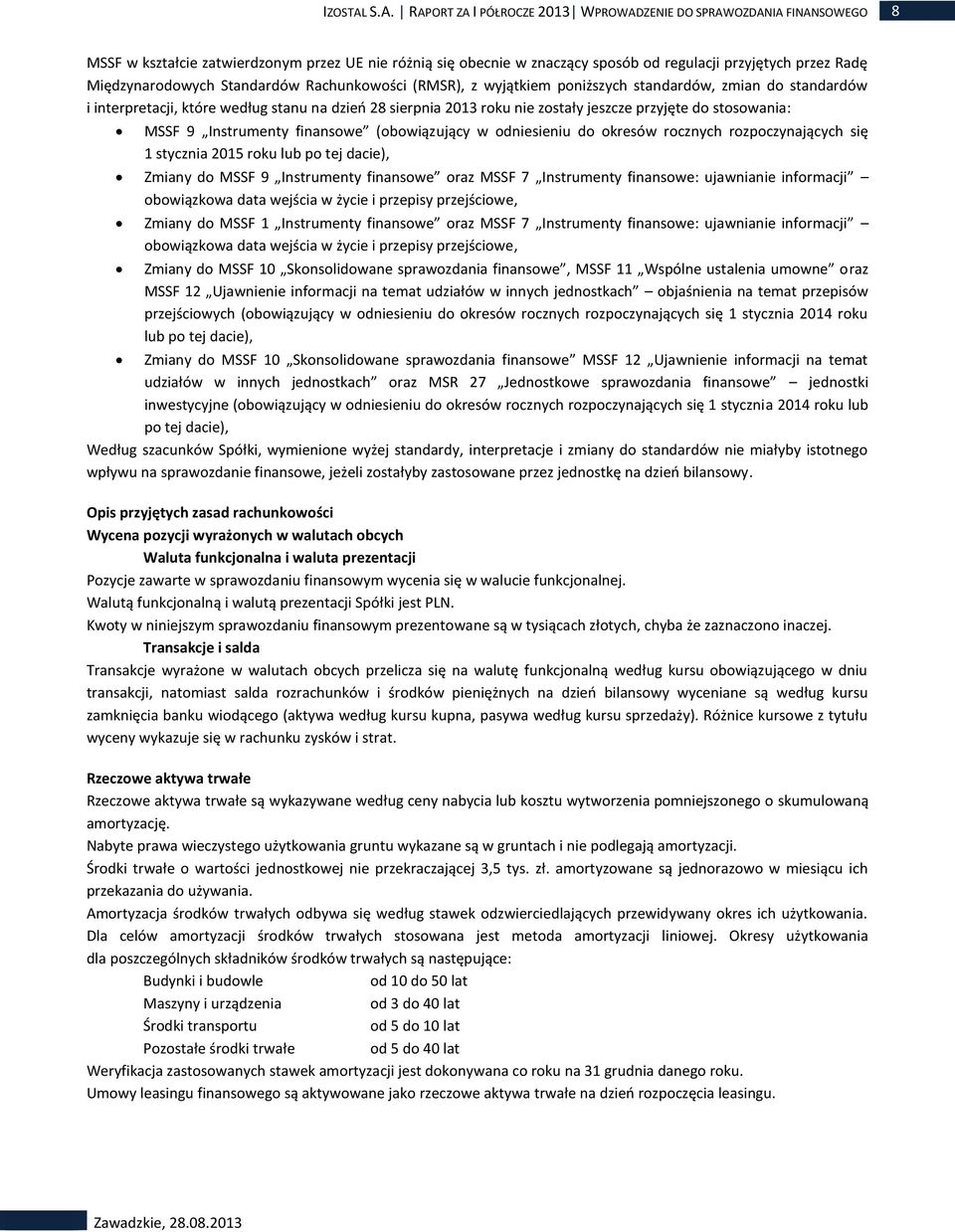 Międzynarodowych Standardów Rachunkowości (RMSR), z wyjątkiem poniższych standardów, zmian do standardów i interpretacji, które według stanu na dzień 28 sierpnia 2013 roku nie zostały jeszcze