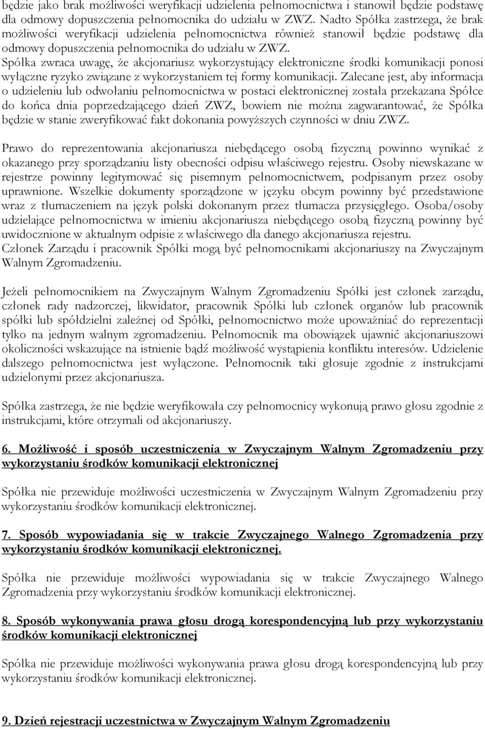 Spółka zwraca uwagę, że akcjonariusz wykorzystujący elektroniczne środki komunikacji ponosi wyłączne ryzyko związane z wykorzystaniem tej formy komunikacji.