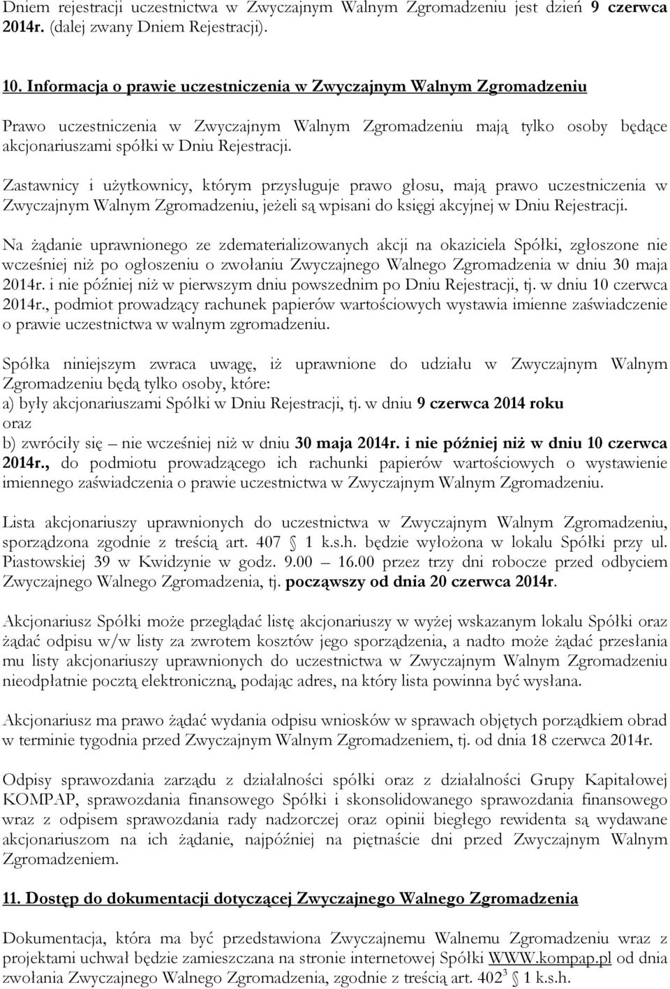 Zastawnicy i użytkownicy, którym przysługuje prawo głosu, mają prawo uczestniczenia w Zwyczajnym Walnym Zgromadzeniu, jeżeli są wpisani do księgi akcyjnej w Dniu Rejestracji.