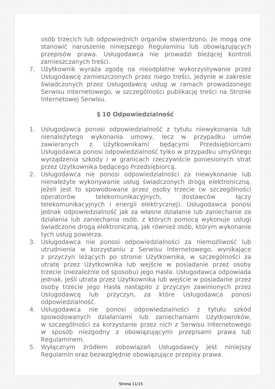 Użytkownik wyraża zgodę na nieodpłatne wykorzystywanie przez Usługodawcę zamieszczonych przez niego treści, jedynie w zakresie świadczonych przez Usługodawcę usług w ramach prowadzonego Serwisu