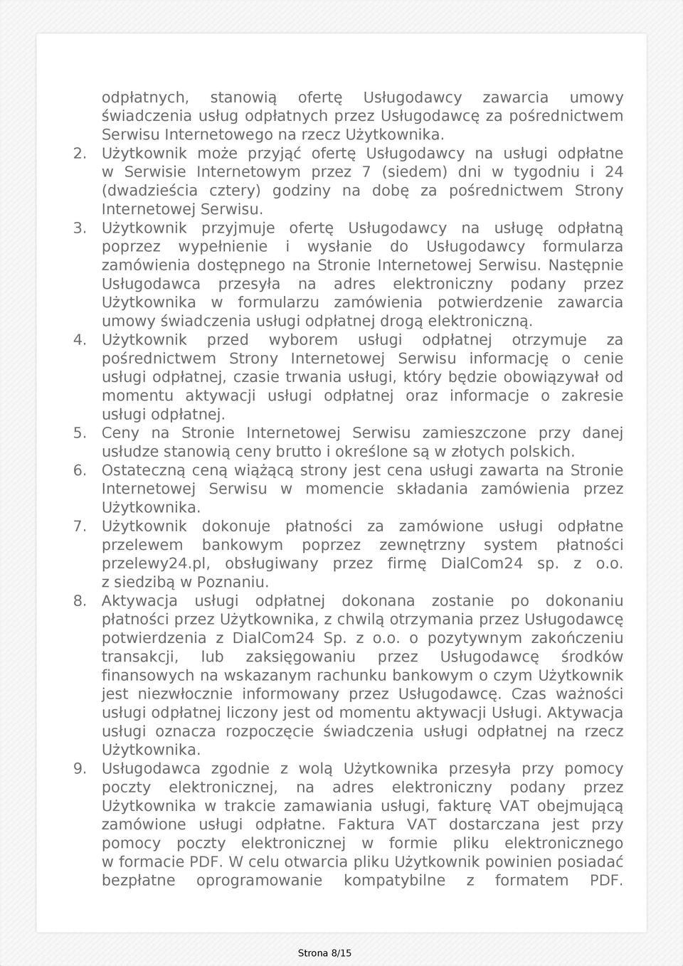 Serwisu. 3. Użytkownik przyjmuje ofertę Usługodawcy na usługę odpłatną poprzez wypełnienie i wysłanie do Usługodawcy formularza zamówienia dostępnego na Stronie Internetowej Serwisu.