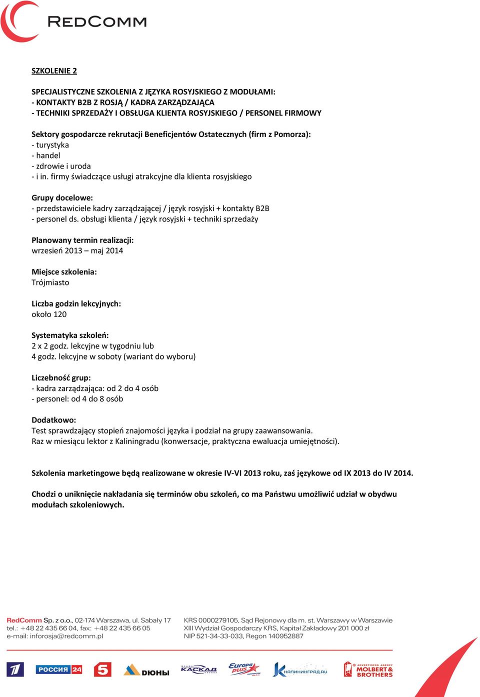 firmy świadczące usługi atrakcyjne dla klienta rosyjskiego Grupy docelowe: - przedstawiciele kadry zarządzającej / język rosyjski + kontakty B2B - personel ds.