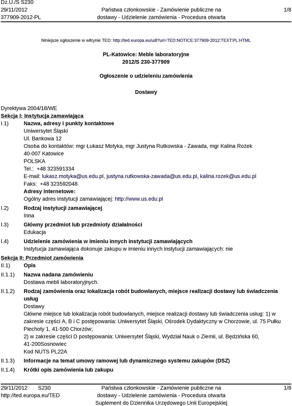 1) Nazwa, adresy i punkty kontaktowe Uniwersytet Śląski Ul. Bankowa 12 Osoba do kontaktów: mgr Łukasz Motyka, mgr Justyna Rutkowska - Zawada, mgr Kalina Rożek 40-007 Katowice Tel.