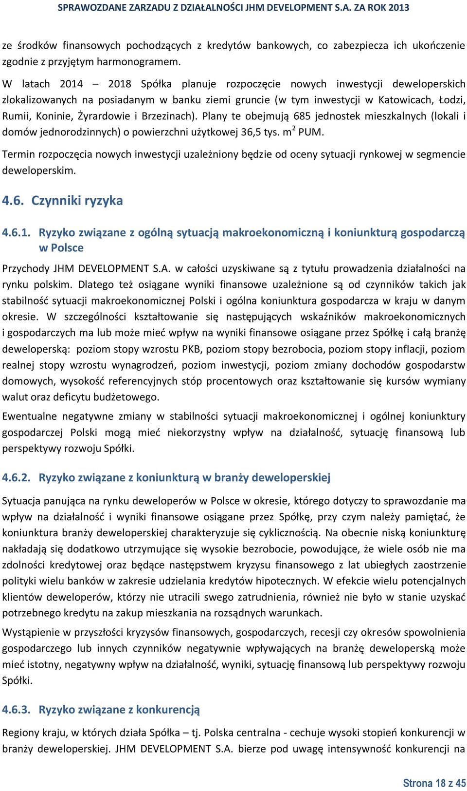 Brzezinach). Plany te obejmują 685 jednostek mieszkalnych (lokali i domów jednorodzinnych) o powierzchni użytkowej 36,5 tys. m 2 PUM.