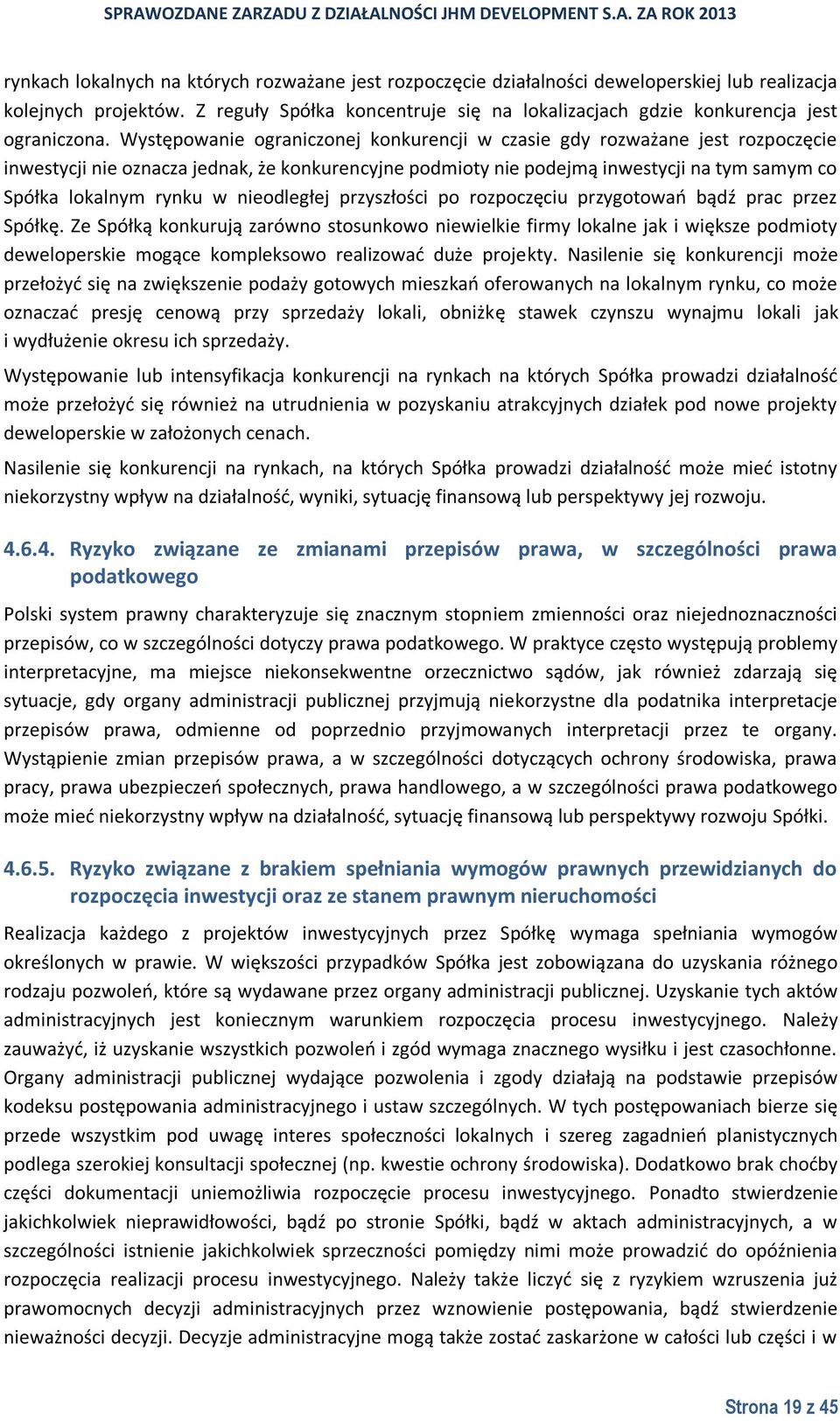 Występowanie ograniczonej konkurencji w czasie gdy rozważane jest rozpoczęcie inwestycji nie oznacza jednak, że konkurencyjne podmioty nie podejmą inwestycji na tym samym co Spółka lokalnym rynku w