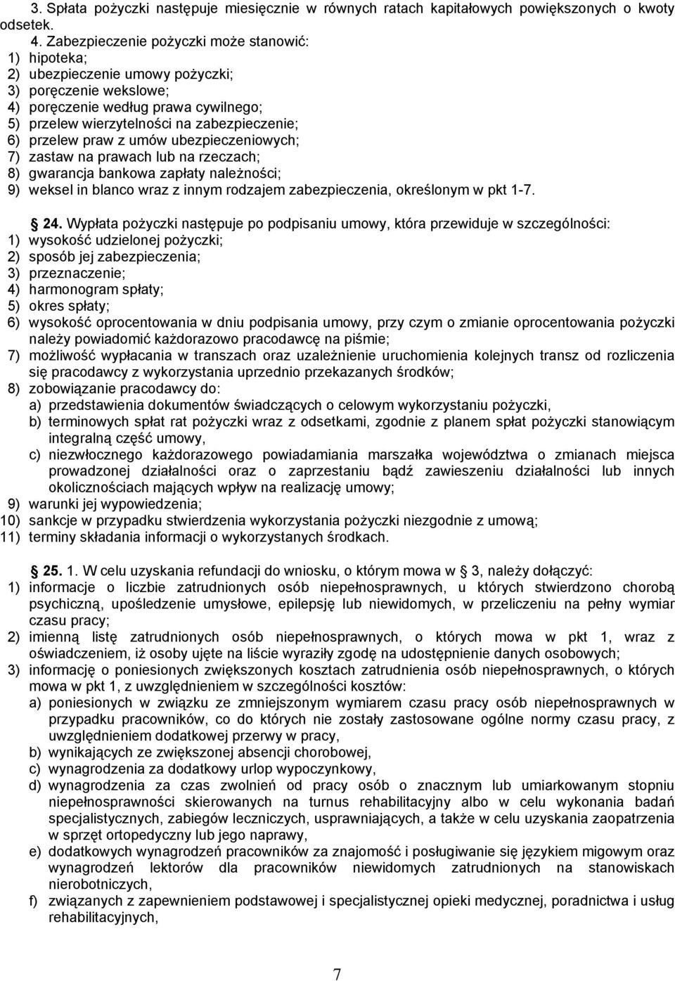 przelew praw z umów ubezpieczeniowych; 7) zastaw na prawach lub na rzeczach; 8) gwarancja bankowa zapłaty należności; 9) weksel in blanco wraz z innym rodzajem zabezpieczenia, określonym w pkt 1-7.