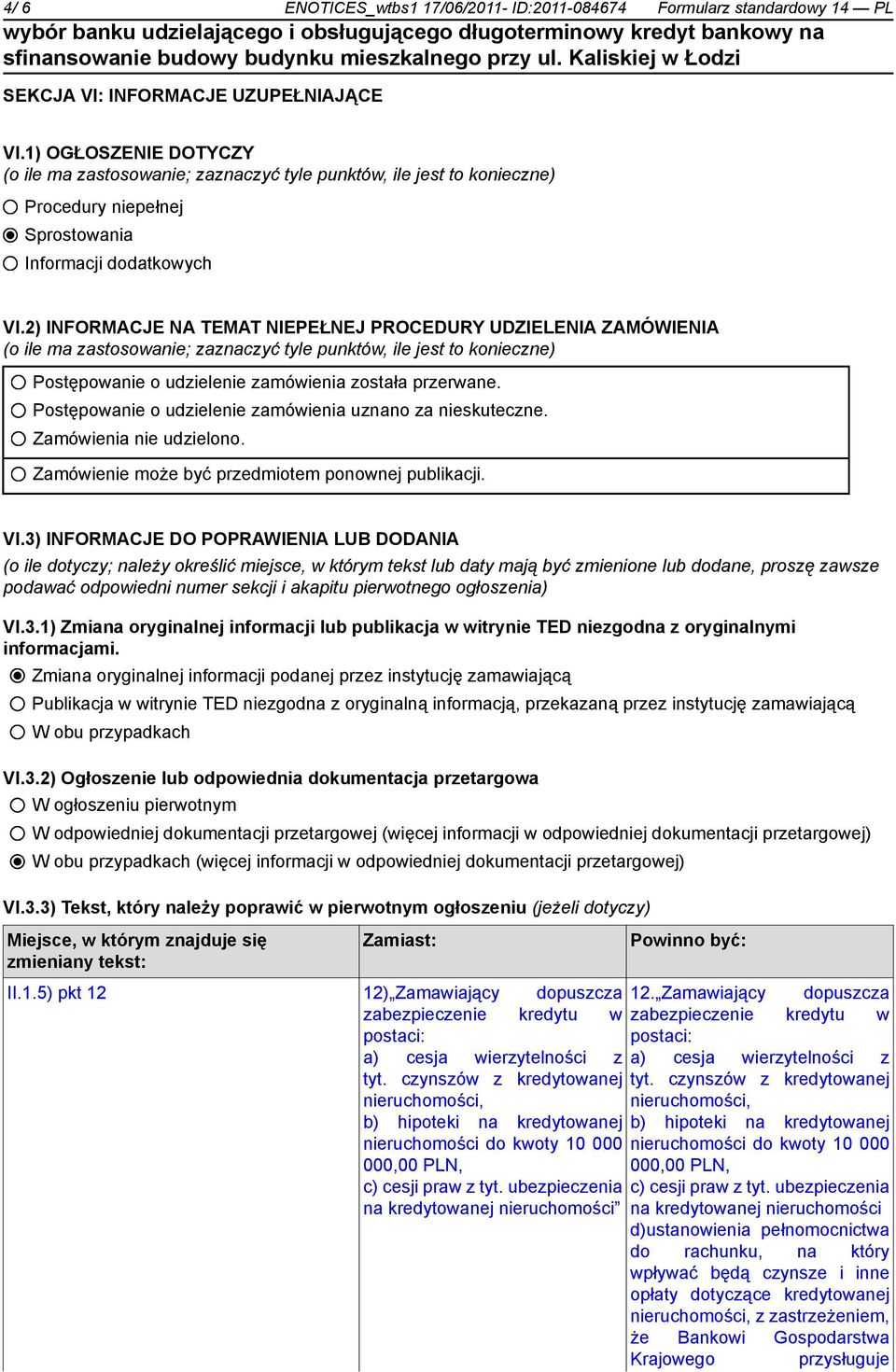 2) INFORMACJE NA TEMAT NIEPEŁNEJ PROCEDURY UDZIELENIA ZAMÓWIENIA (o ile ma zastosowanie; zaznaczyć tyle punktów, ile jest to konieczne) Postępowanie o udzielenie zamówienia została przerwane.