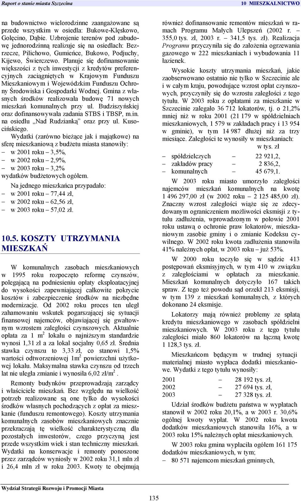 Planuje się dofinansowanie większości z tych inwestycji z kredytów preferencyjnych zaciągniętych w Krajowym Funduszu Mieszkaniowym i Wojewódzkim Funduszu Ochrony Środowiska i Gospodarki Wodnej.