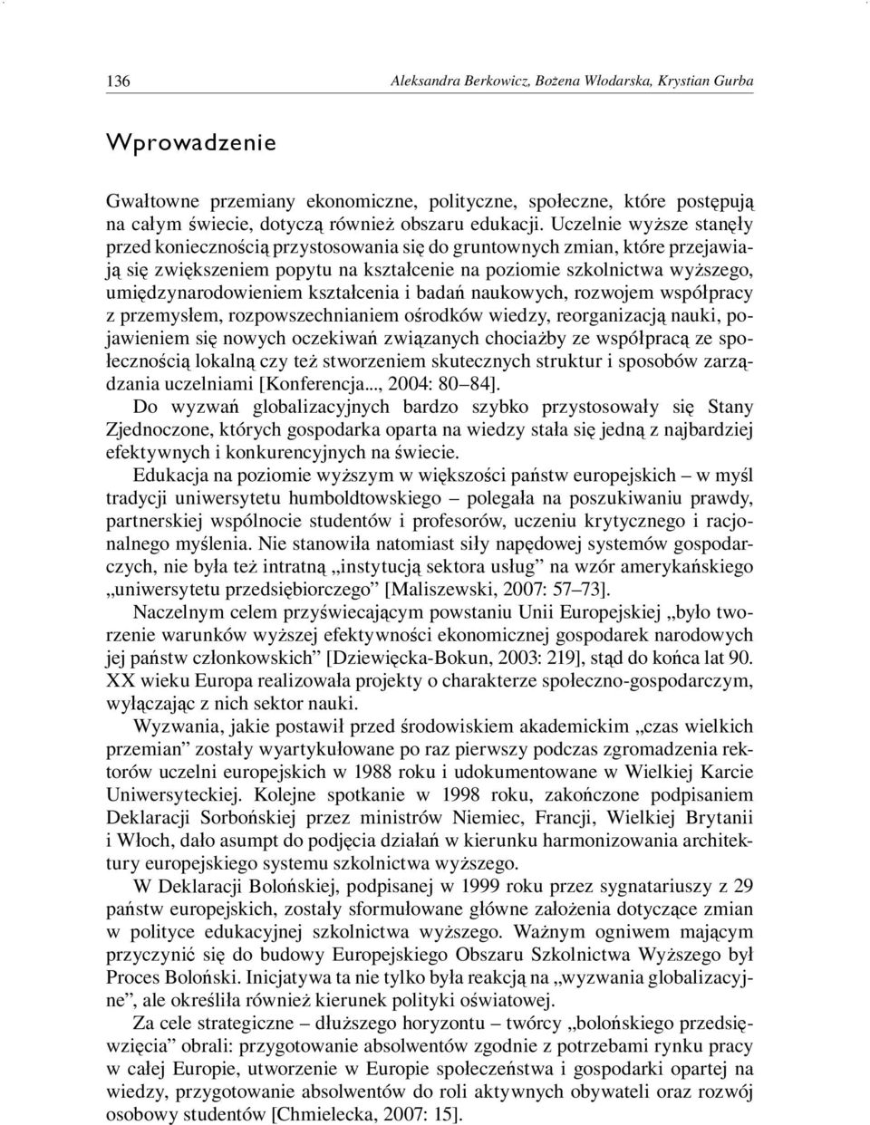 kształcenia i badań naukowych, rozwojem współpracy z przemysłem, rozpowszechnianiem ośrodków wiedzy, reorganizacją nauki, pojawieniem się nowych oczekiwań związanych chociażby ze współpracą ze