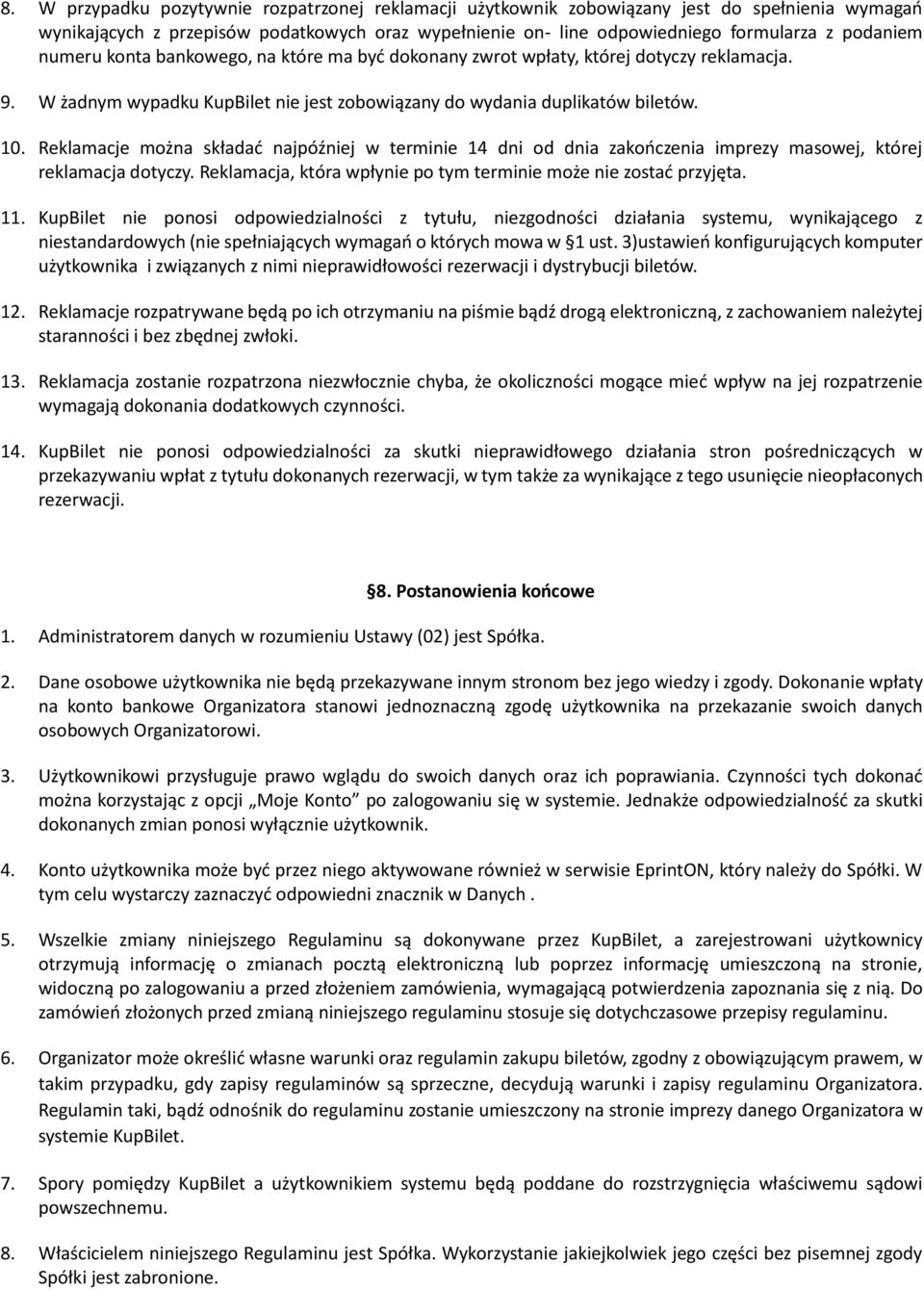 Reklamacje można składać najpóźniej w terminie 14 dni od dnia zakończenia imprezy masowej, której reklamacja dotyczy. Reklamacja, która wpłynie po tym terminie może nie zostać przyjęta. 11.