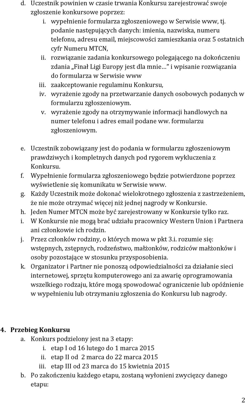 rozwiązanie zadania konkursowego polegającego na dokończeniu zdania Finał Ligi Europy jest dla mnie i wpisanie rozwiązania do formularza w Serwisie www iii. zaakceptowanie regulaminu Konkursu, iv.