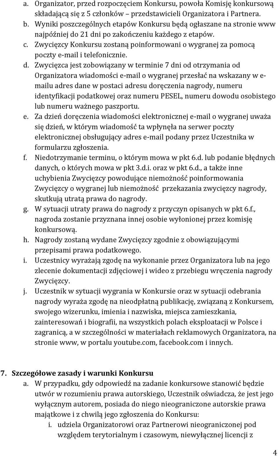 Zwycięzcy Konkursu zostaną poinformowani o wygranej za pomocą poczty e-mail i telefonicznie. d.