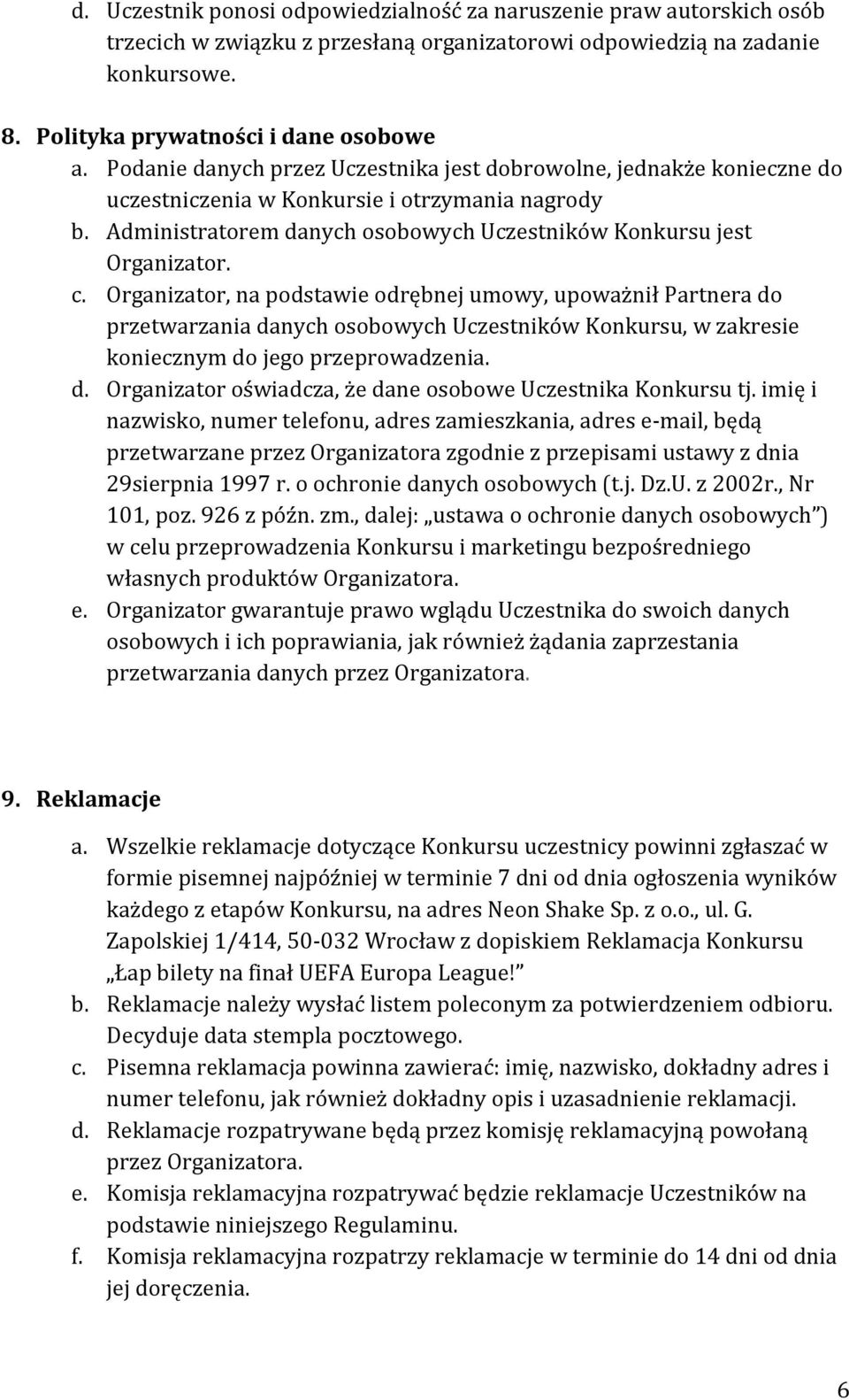 Organizator, na podstawie odrębnej umowy, upoważnił Partnera do przetwarzania danych osobowych Uczestników Konkursu, w zakresie koniecznym do jego przeprowadzenia. d. Organizator oświadcza, że dane osobowe Uczestnika Konkursu tj.