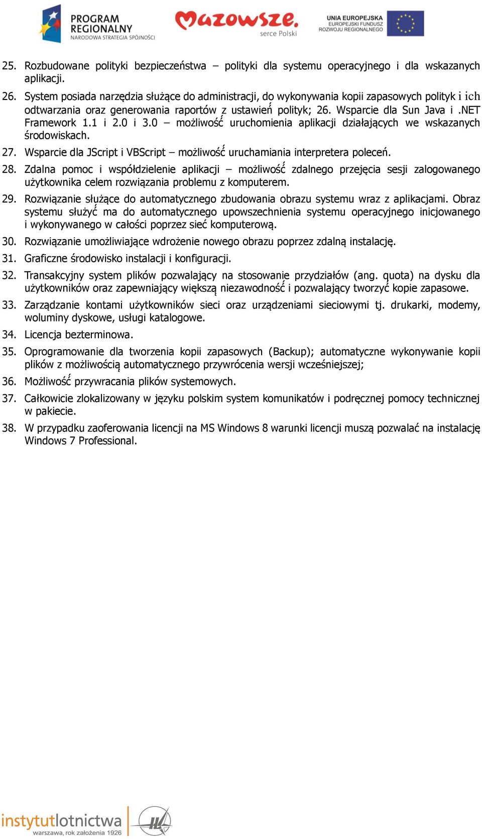 1 i 2.0 i 3.0 możliwość uruchomienia aplikacji działających we wskazanych środowiskach. 27. Wsparcie dla JScript i VBScript możliwość uruchamiania interpretera poleceń. 28.