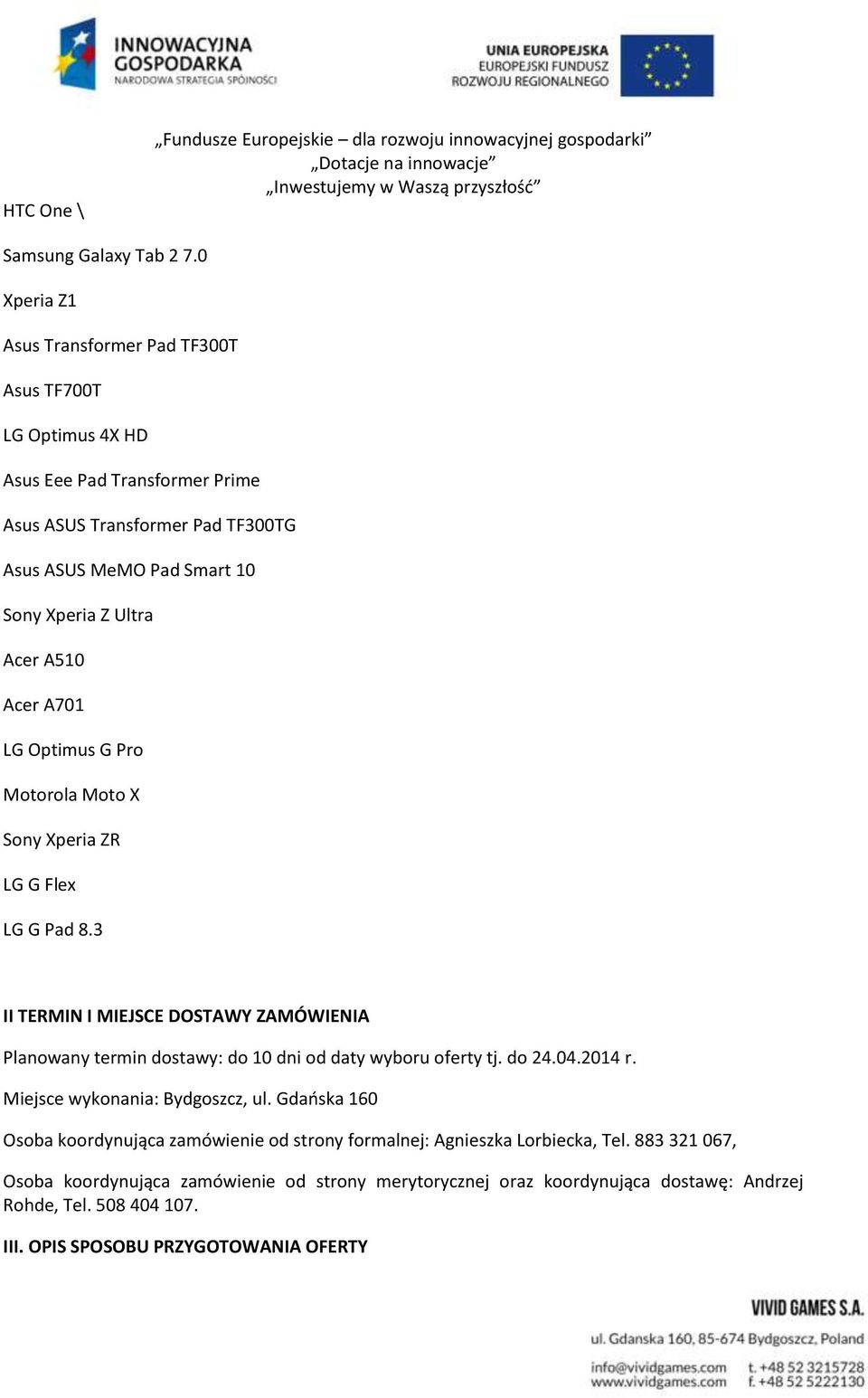 Acer A701 LG Optimus G Pro Motorola Moto X Sony Xperia ZR LG G Flex LG G Pad 8.3 II TERMIN I MIEJSCE DOSTAWY ZAMÓWIENIA Planowany termin dostawy: do 10 dni od daty wyboru oferty tj. do 24.04.