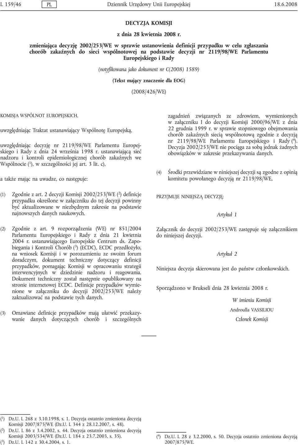 (notyfikowana jako dokument nr C(2008) 1589) (Tekst mający znaczenie dla EOG) (2008/426/WE) KOMISJA WSPÓLNOT EUROPEJSKICH, uwzględniając Traktat ustanawiający Wspólnotę Europejską, uwzględniając