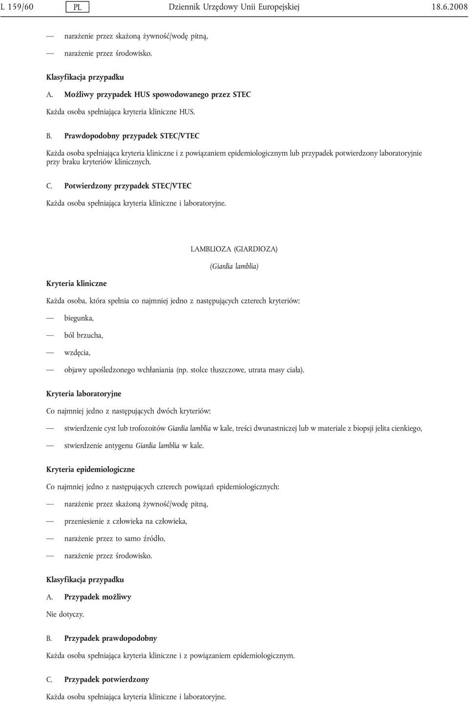 Prawdopodobny przypadek STEC/VTEC Każda osoba spełniająca kryteria kliniczne i z powiązaniem epidemiologicznym lub przypadek potwierdzony laboratoryjnie przy braku kryteriów klinicznych. C.