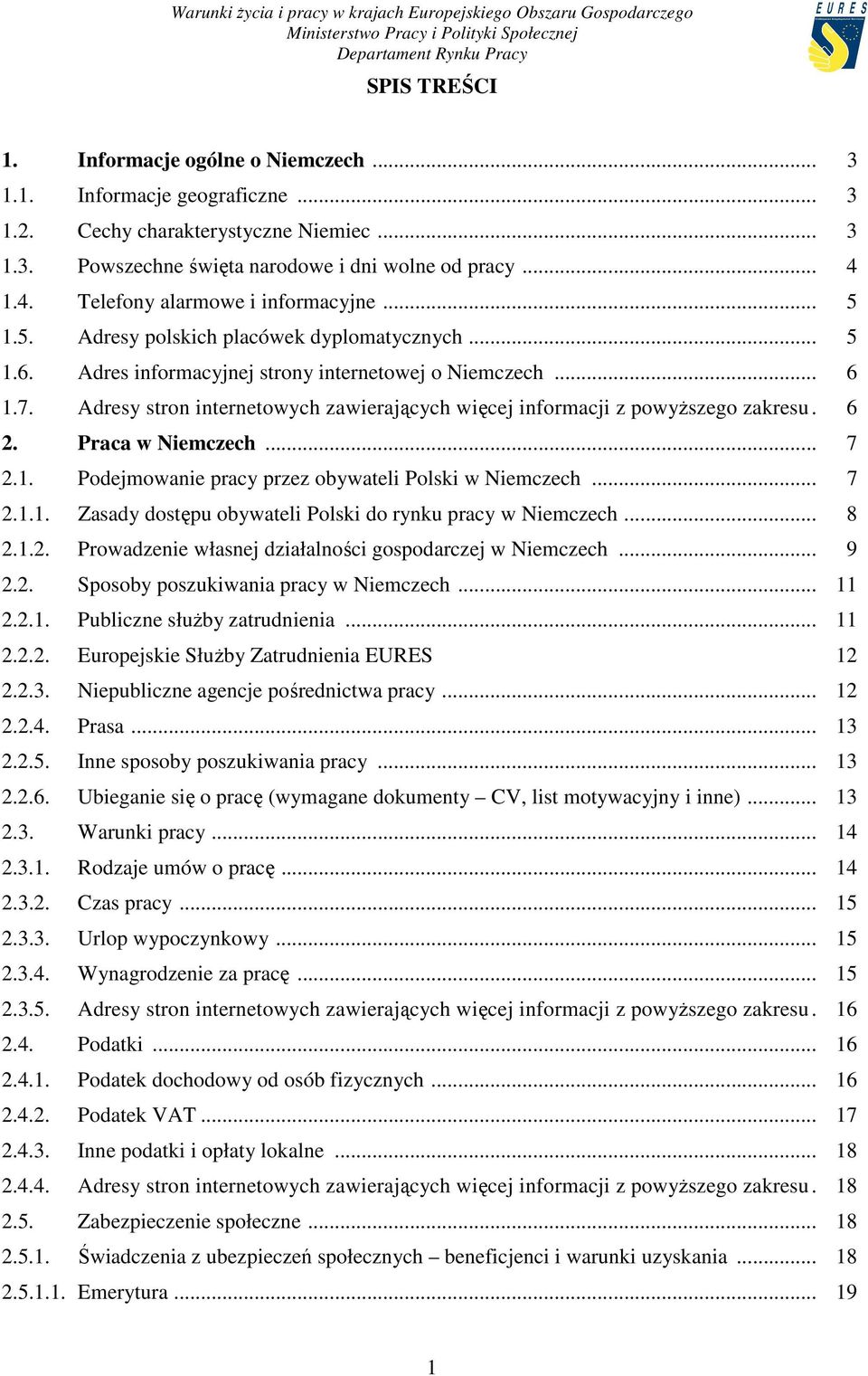 Adresy stron internetowych zawierających więcej informacji z powyŝszego zakresu. 6 2. Praca w Niemczech... 7 2.1. Podejmowanie pracy przez obywateli Polski w Niemczech... 7 2.1.1. Zasady dostępu obywateli Polski do rynku pracy w Niemczech.