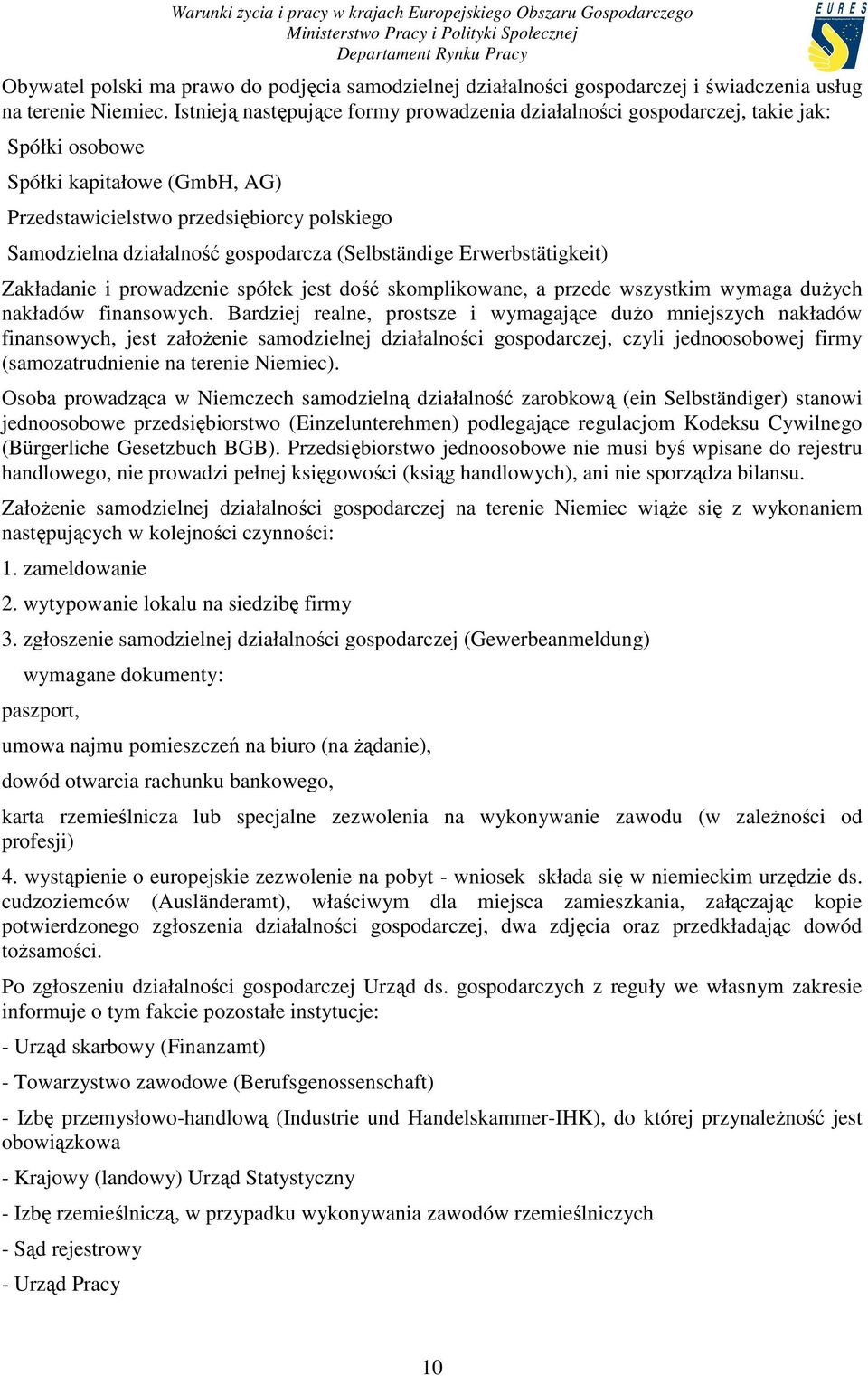 gospodarcza (Selbständige Erwerbstätigkeit) Zakładanie i prowadzenie spółek jest dość skomplikowane, a przede wszystkim wymaga duŝych nakładów finansowych.