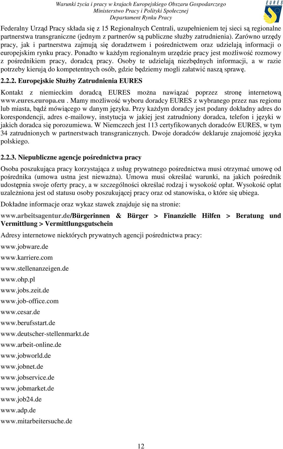 Ponadto w kaŝdym regionalnym urzędzie pracy jest moŝliwość rozmowy z pośrednikiem pracy, doradcą pracy.