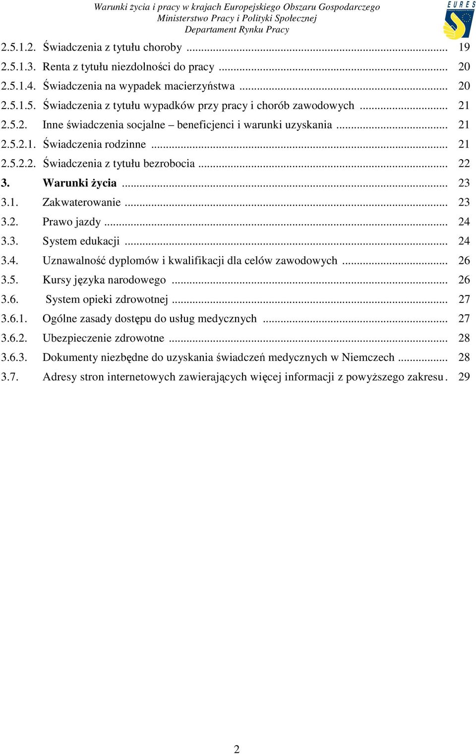 .. 23 3.2. Prawo jazdy... 24 3.3. System edukacji... 24 3.4. Uznawalność dyplomów i kwalifikacji dla celów zawodowych... 26 3.5. Kursy języka narodowego... 26 3.6. System opieki zdrowotnej... 27 3.6.1.