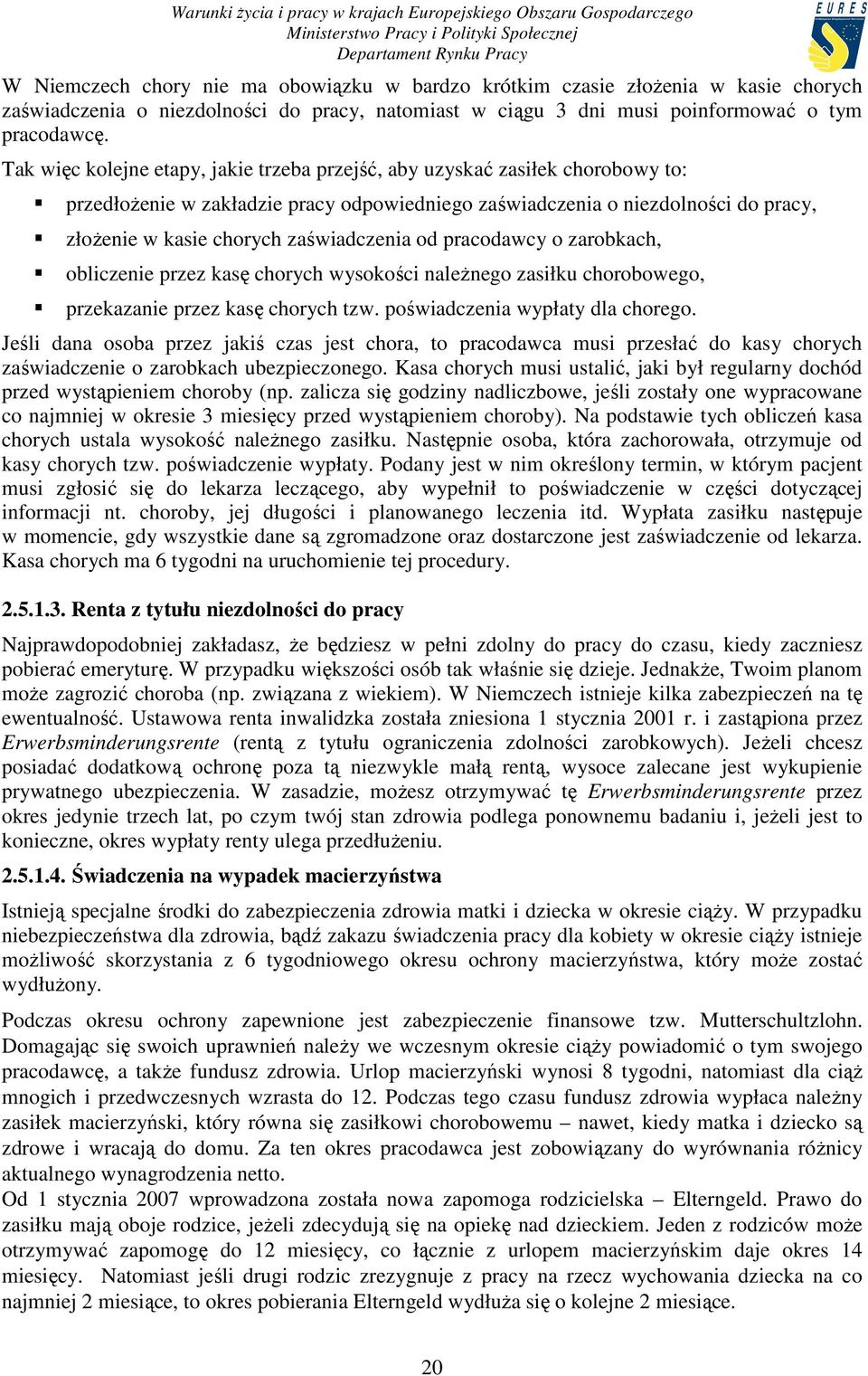 zaświadczenia od pracodawcy o zarobkach, obliczenie przez kasę chorych wysokości naleŝnego zasiłku chorobowego, przekazanie przez kasę chorych tzw. poświadczenia wypłaty dla chorego.