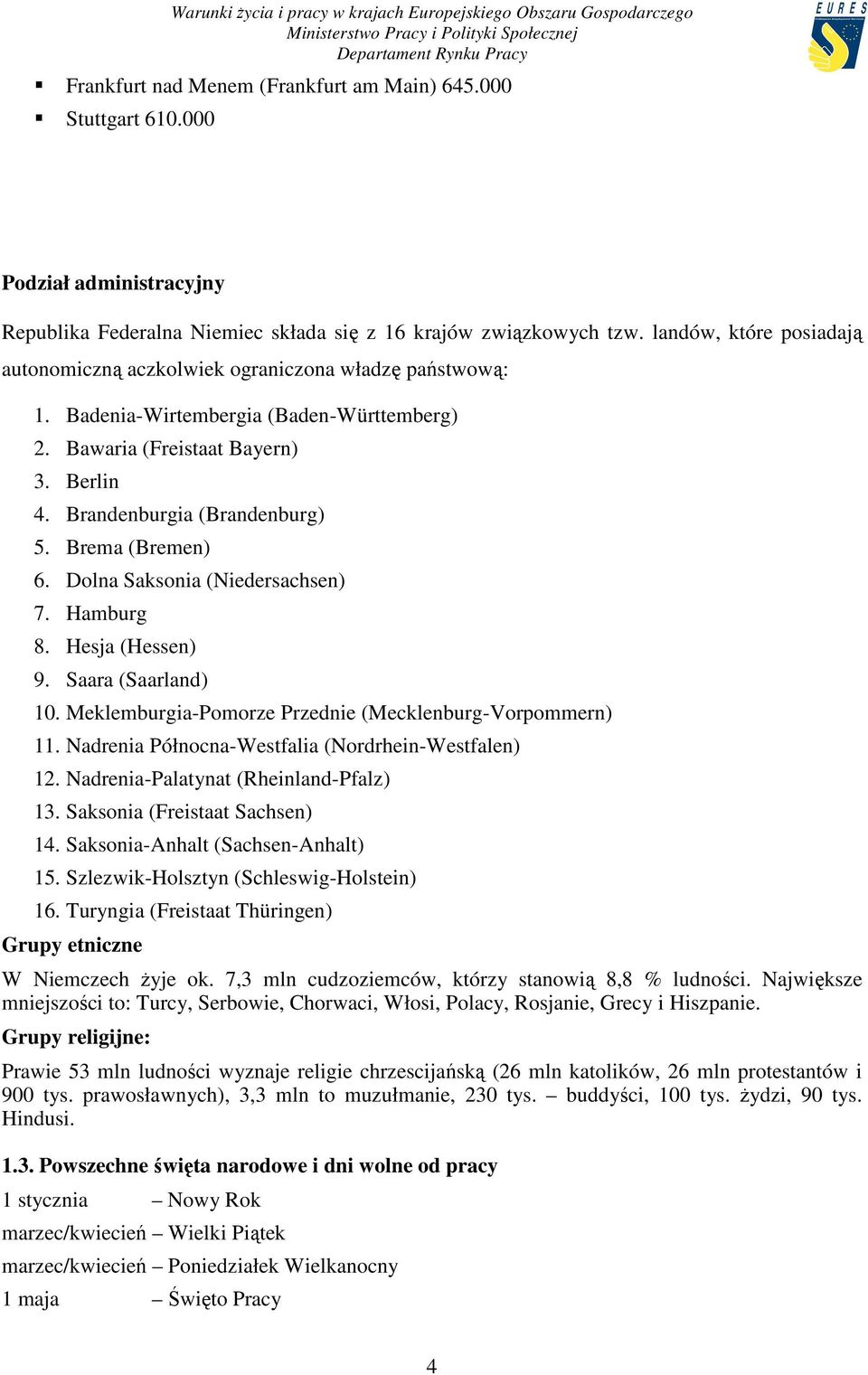 Brema (Bremen) 6. Dolna Saksonia (Niedersachsen) 7. Hamburg 8. Hesja (Hessen) 9. Saara (Saarland) 10. Meklemburgia-Pomorze Przednie (Mecklenburg-Vorpommern) 11.