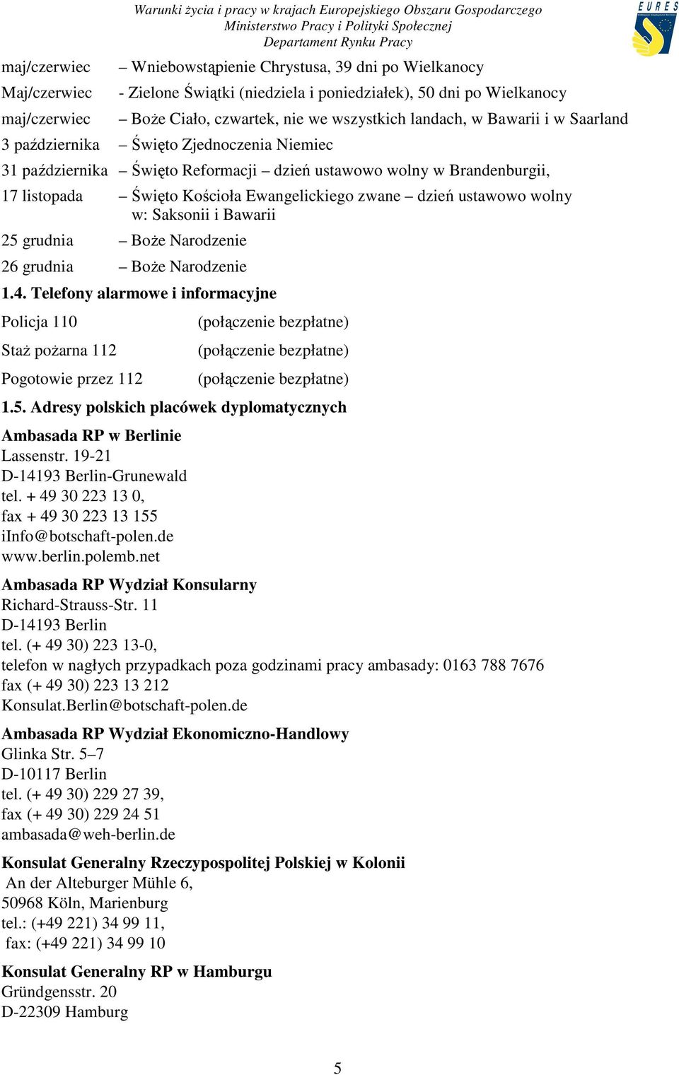 wolny w Brandenburgii, 17 listopada Święto Kościoła Ewangelickiego zwane dzień ustawowo wolny w: Saksonii i Bawarii 25 grudnia BoŜe Narodzenie 26 grudnia BoŜe Narodzenie 1.4.