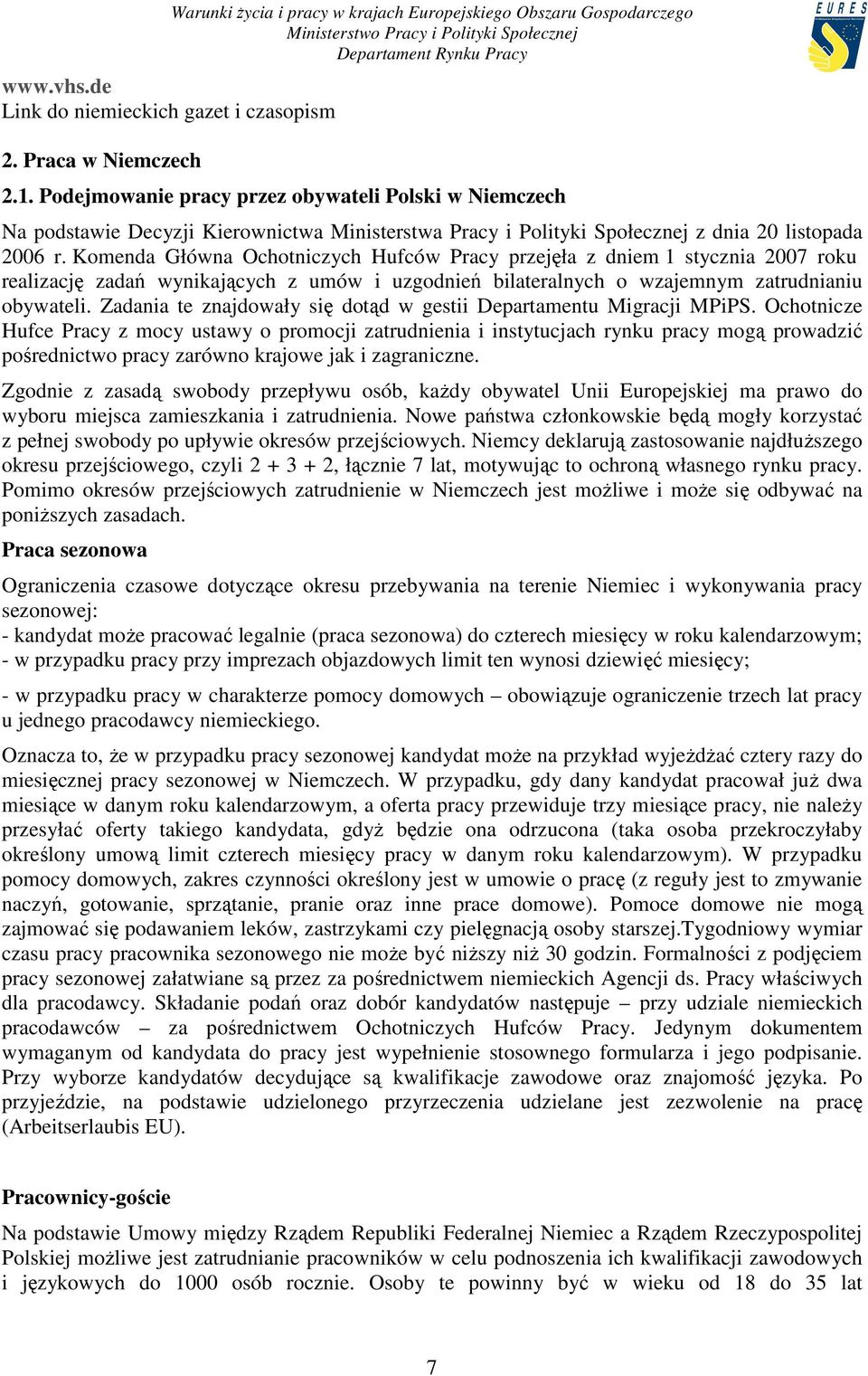 Komenda Główna Ochotniczych Hufców Pracy przejęła z dniem 1 stycznia 2007 roku realizację zadań wynikających z umów i uzgodnień bilateralnych o wzajemnym zatrudnianiu obywateli.