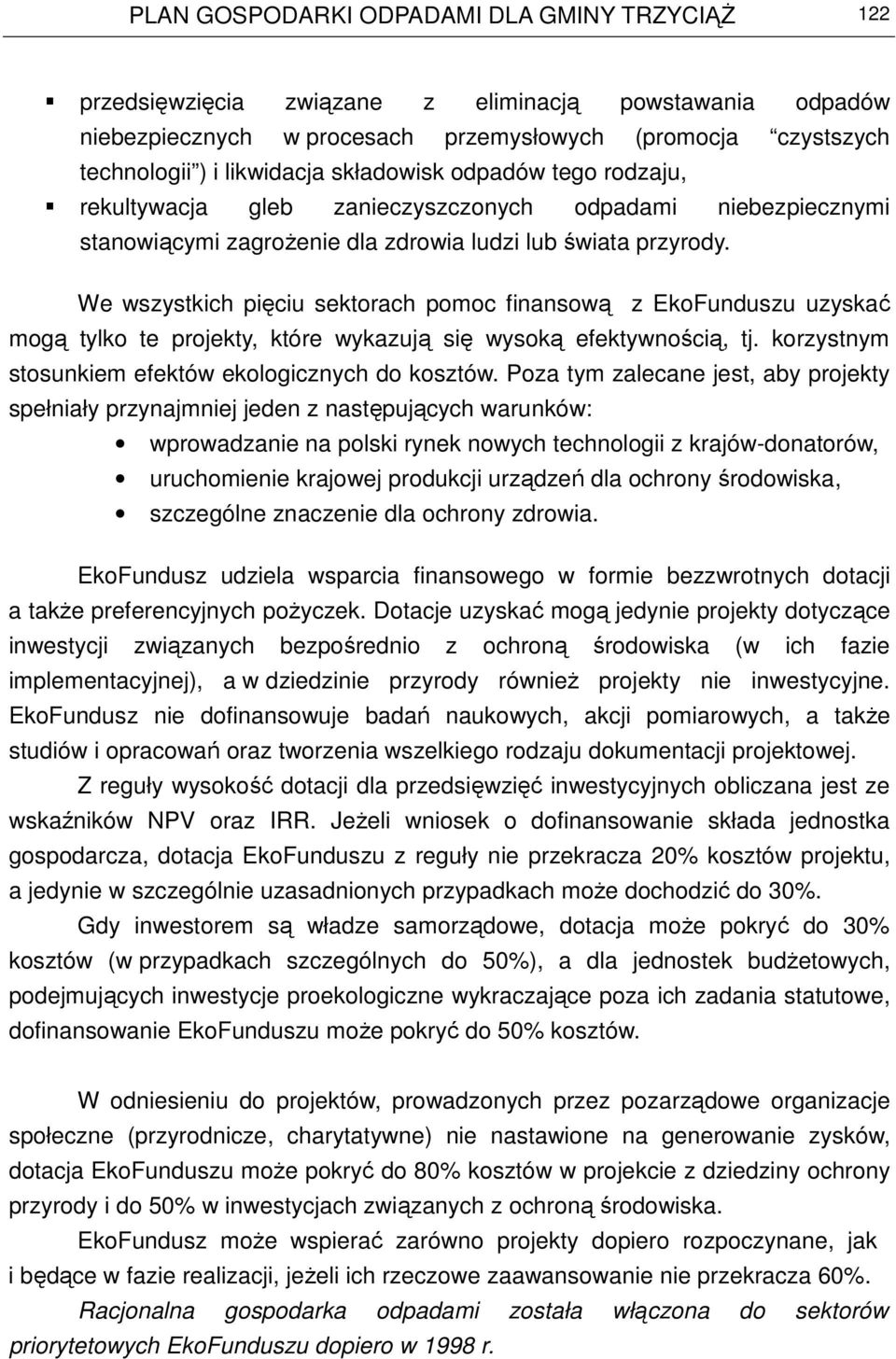 We wszystkich pięciu sektorach pomoc finansową z EkoFunduszu uzyskać mogą tylko te projekty, które wykazują się wysoką efektywnością, tj. korzystnym stosunkiem efektów ekologicznych do kosztów.