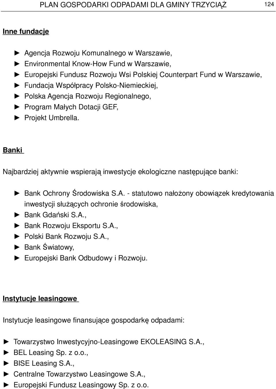 Banki Najbardziej aktywnie wspierają inwestycje ekologiczne następujące banki: Bank Ochrony Środowiska S.A.