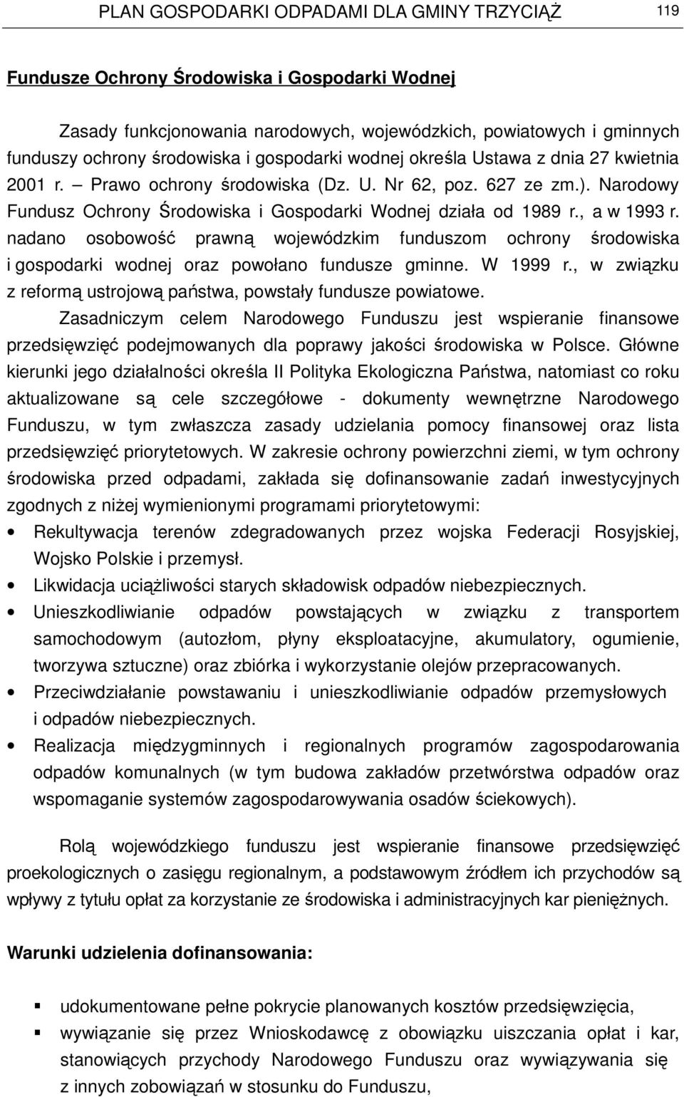 nadano osobowość prawną wojewódzkim funduszom ochrony środowiska i gospodarki wodnej oraz powołano fundusze gminne. W 1999 r., w związku z reformą ustrojową państwa, powstały fundusze powiatowe.