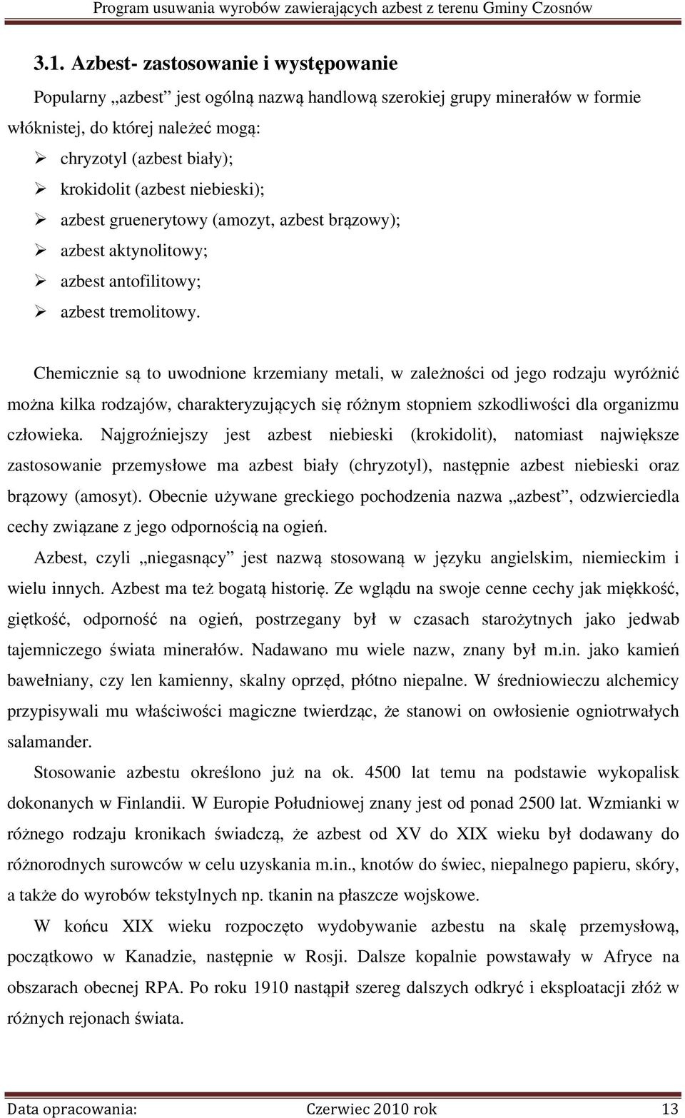 Chemicznie są to uwodnione krzemiany metali, w zależności od jego rodzaju wyróżnić można kilka rodzajów, charakteryzujących się różnym stopniem szkodliwości dla organizmu człowieka.