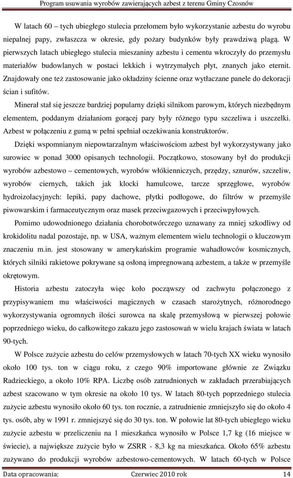 Znajdowały one też zastosowanie jako okładziny ścienne oraz wytłaczane panele do dekoracji ścian i sufitów.