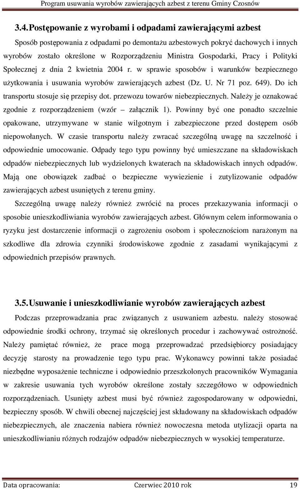 Do ich transportu stosuje się przepisy dot. przewozu towarów niebezpiecznych. Należy je oznakować zgodnie z rozporządzeniem (wzór załącznik 1).