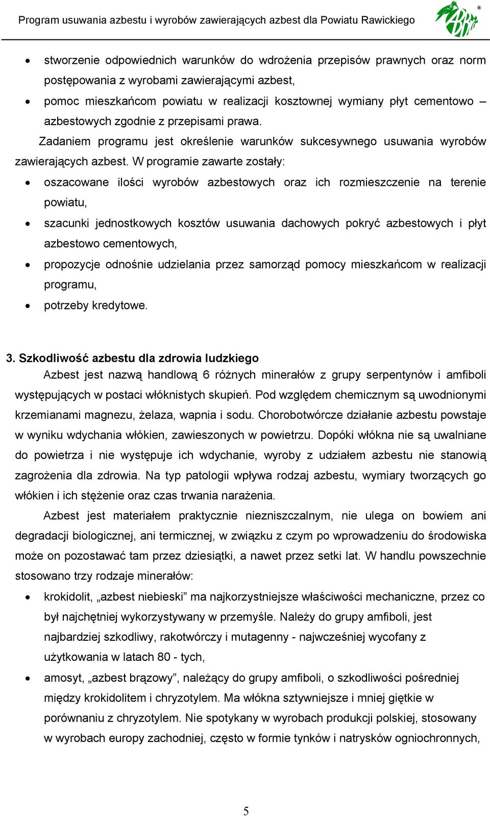 W programie zawarte zostały: oszacowane ilości wyrobów azbestowych oraz ich rozmieszczenie na terenie powiatu, szacunki jednostkowych kosztów usuwania dachowych pokryć azbestowych i płyt azbestowo