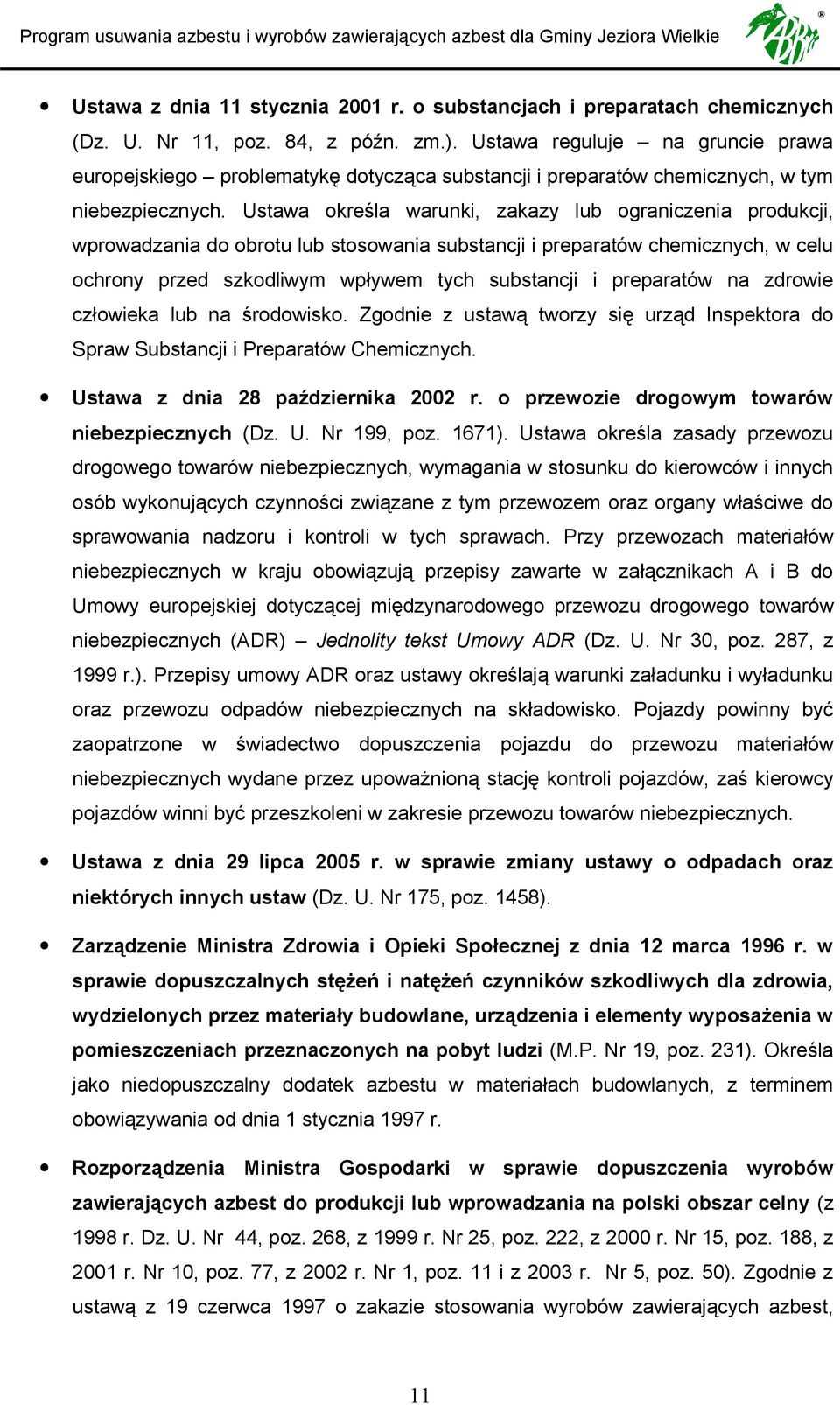 Ustawa określa warunki, zakazy lub ograniczenia produkcji, wprowadzania do obrotu lub stosowania substancji i preparatów chemicznych, w celu ochrony przed szkodliwym wpływem tych substancji i