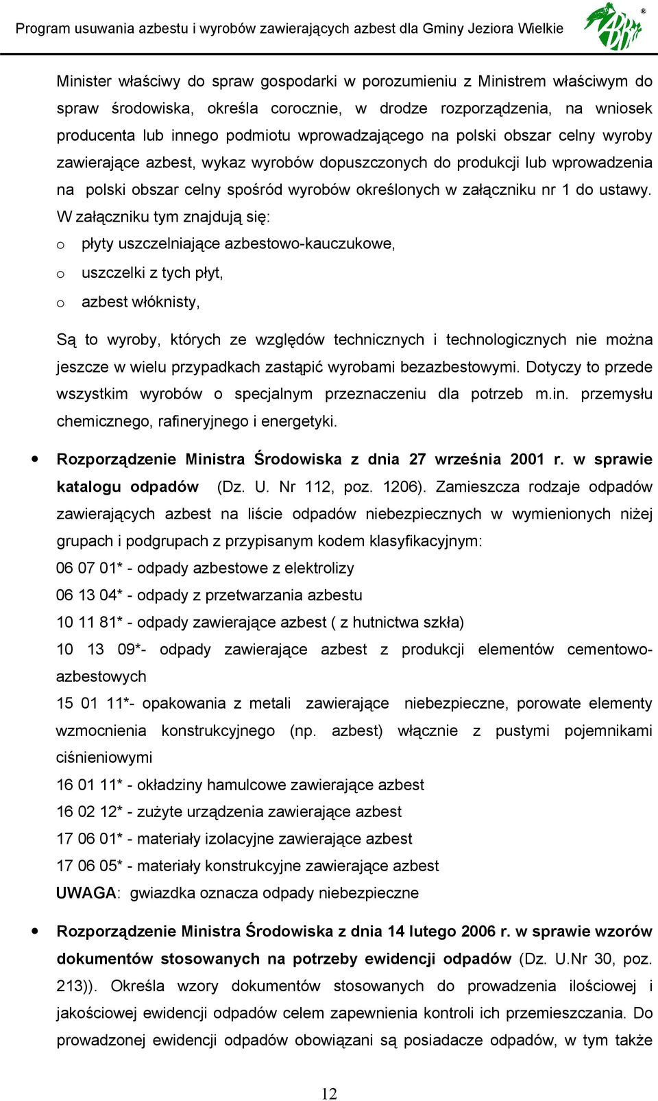 W załączniku tym znajdują się: o płyty uszczelniające azbestowo-kauczukowe, o uszczelki z tych płyt, o azbest włóknisty, Są to wyroby, których ze względów technicznych i technologicznych nie można