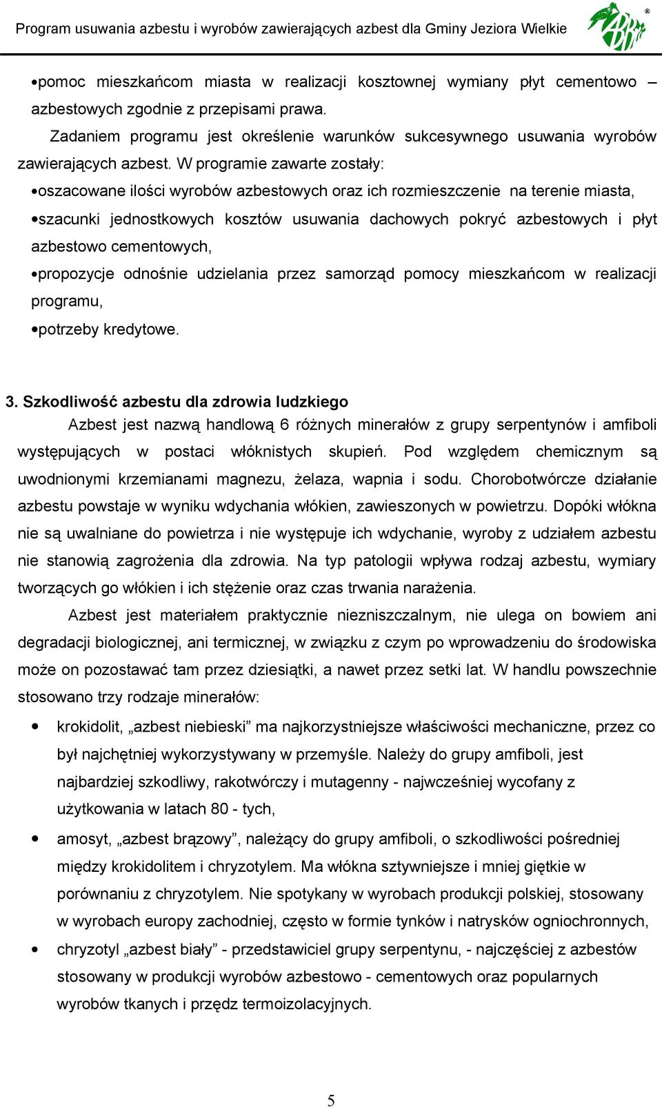 W programie zawarte zostały: oszacowane ilości wyrobów azbestowych oraz ich rozmieszczenie na terenie miasta, szacunki jednostkowych kosztów usuwania dachowych pokryć azbestowych i płyt azbestowo