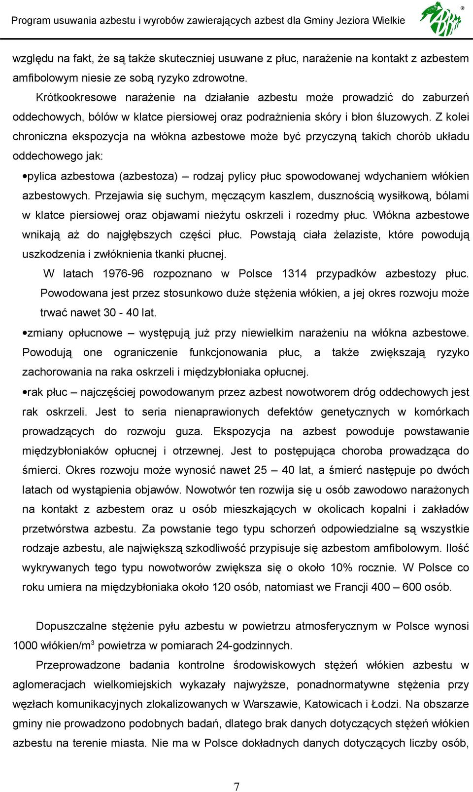 Z kolei chroniczna ekspozycja na włókna azbestowe może być przyczyną takich chorób układu oddechowego jak: pylica azbestowa (azbestoza) rodzaj pylicy płuc spowodowanej wdychaniem włókien azbestowych.