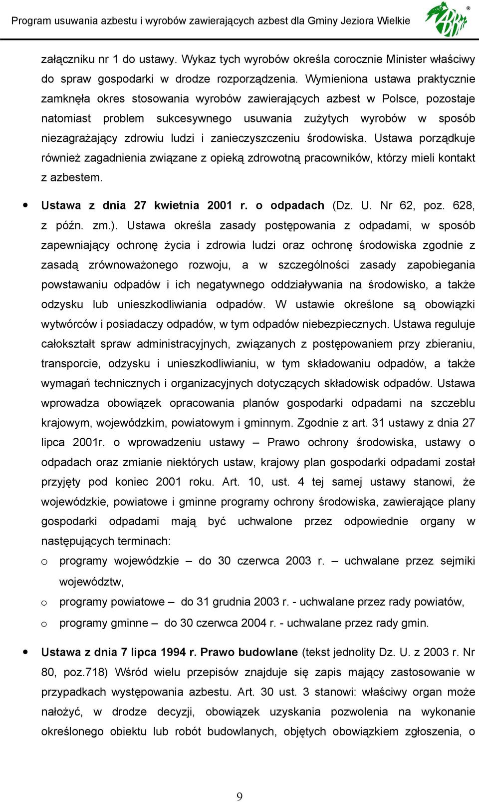 i zanieczyszczeniu środowiska. Ustawa porządkuje również zagadnienia związane z opieką zdrowotną pracowników, którzy mieli kontakt z azbestem. Ustawa z dnia 27 kwietnia 2001 r. o odpadach (Dz. U. Nr 62, poz.