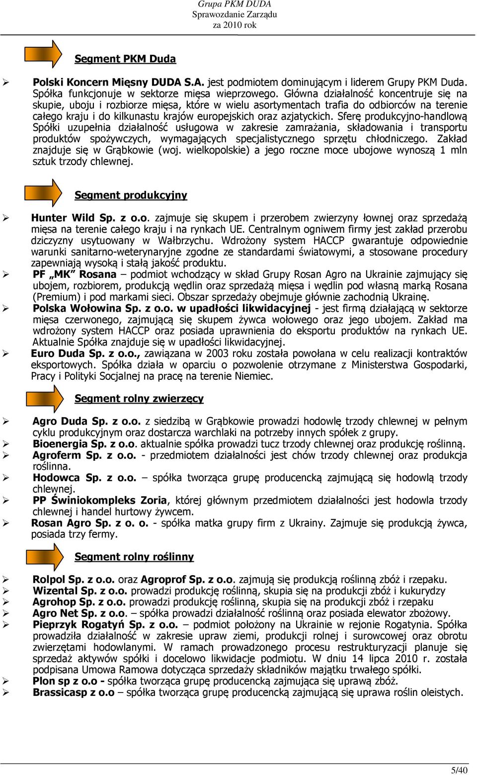 Sferę produkcyjno-handlową Spółki uzupełnia działalność usługowa w zakresie zamrażania, składowania i transportu produktów spożywczych, wymagających specjalistycznego sprzętu chłodniczego.