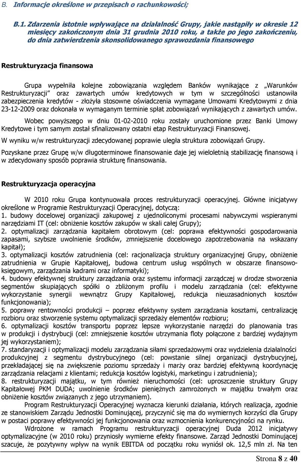 sprawozdania finansowego Restrukturyzacja finansowa Grupa wypełniła kolejne zobowiązania względem Banków wynikające z Warunków Restrukturyzacji oraz zawartych umów kredytowych w tym w szczególności