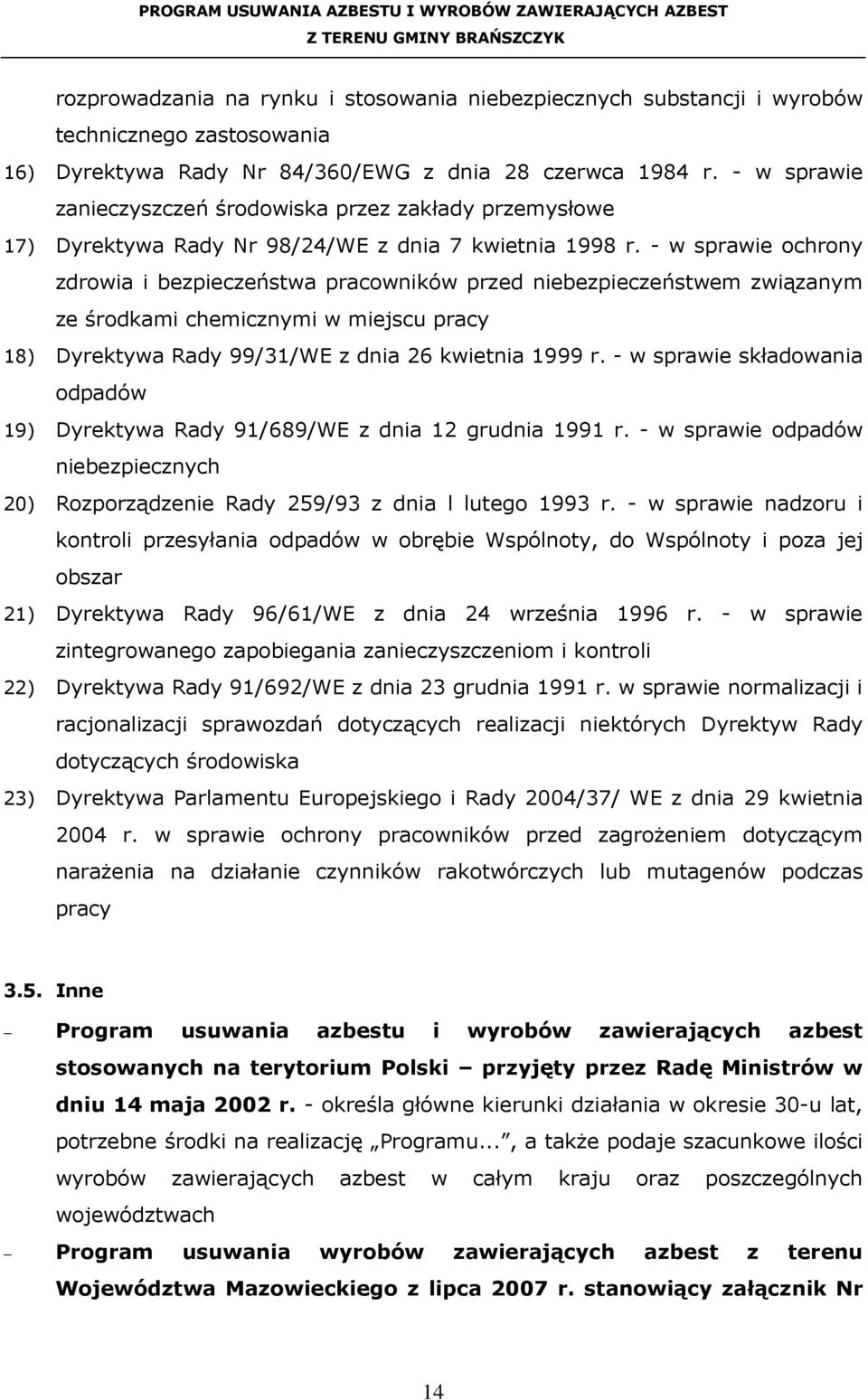 - w sprawie ochrony zdrowia i bezpieczeństwa pracowników przed niebezpieczeństwem związanym ze środkami chemicznymi w miejscu pracy 18) Dyrektywa Rady 99/31/WE z dnia 26 kwietnia 1999 r.