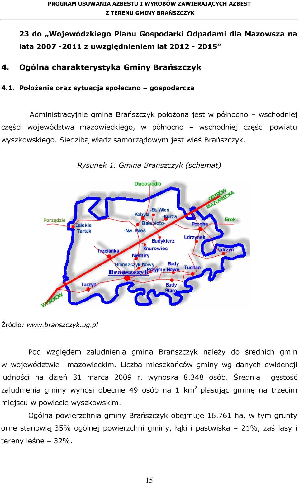 -2015 4. Ogólna charakterystyka Gminy Brańszczyk 4.1. PołoŜenie oraz sytuacja społeczno gospodarcza Administracyjnie gmina Brańszczyk połoŝona jest w północno wschodniej części województwa