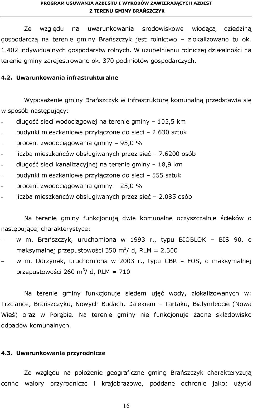 Uwarunkowania infrastrukturalne WyposaŜenie gminy Brańszczyk w infrastrukturę komunalną przedstawia się w sposób następujący: długość sieci wodociągowej na terenie gminy 105,5 km budynki mieszkaniowe