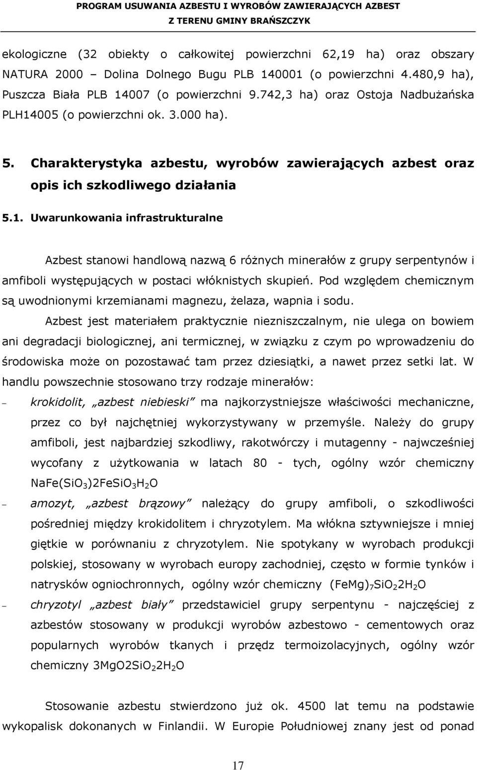 Pod względem chemicznym są uwodnionymi krzemianami magnezu, Ŝelaza, wapnia i sodu.