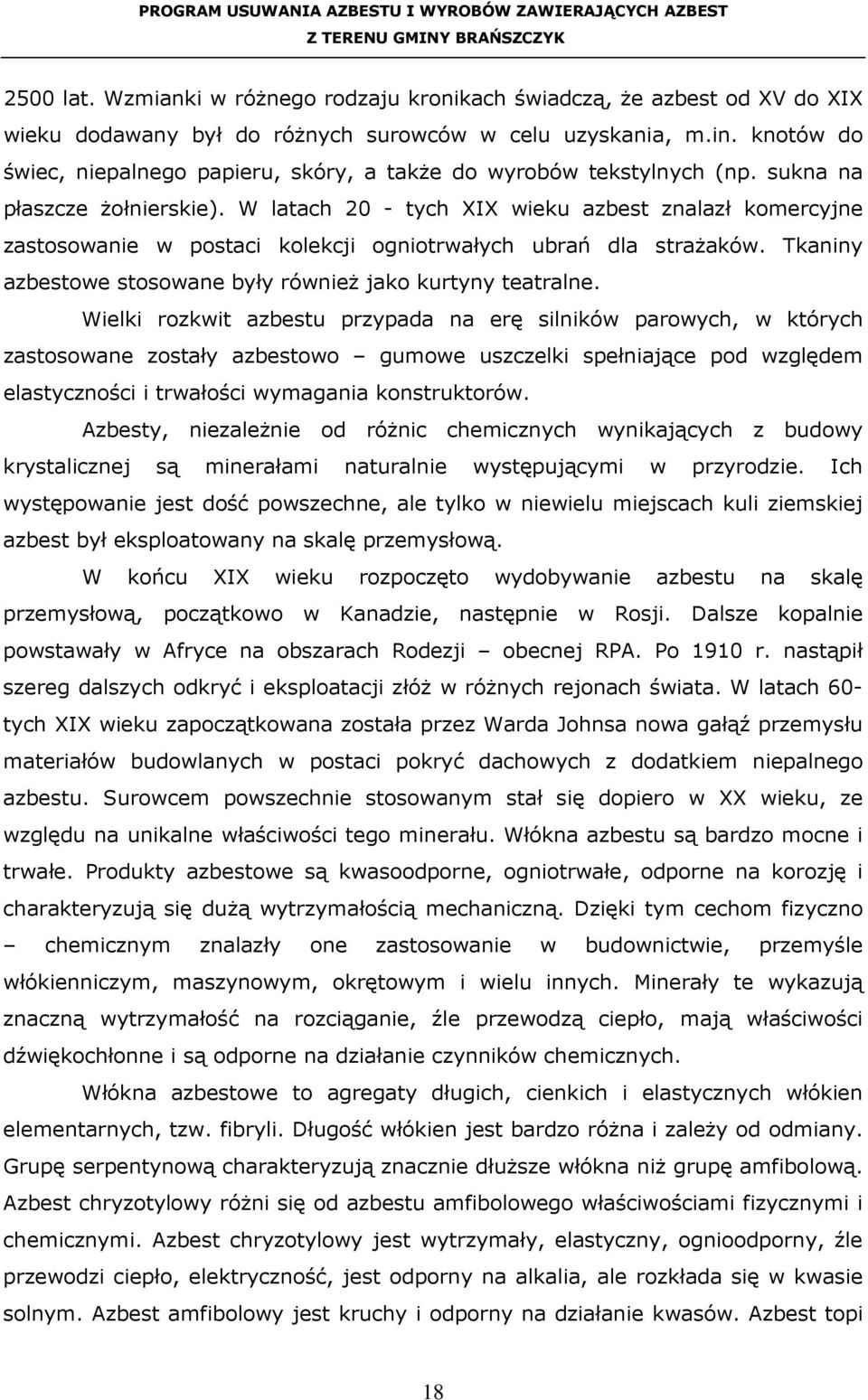 W latach 20 - tych XIX wieku azbest znalazł komercyjne zastosowanie w postaci kolekcji ogniotrwałych ubrań dla straŝaków. Tkaniny azbestowe stosowane były równieŝ jako kurtyny teatralne.