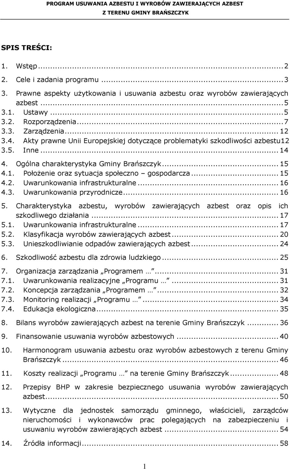 .. 15 4.2. Uwarunkowania infrastrukturalne... 16 4.3. Uwarunkowania przyrodnicze... 16 5. Charakterystyka azbestu, wyrobów zawierających azbest oraz opis ich szkodliwego działania... 17 5.1. Uwarunkowania infrastrukturalne... 17 5.2. Klasyfikacja wyrobów zawierających azbest.