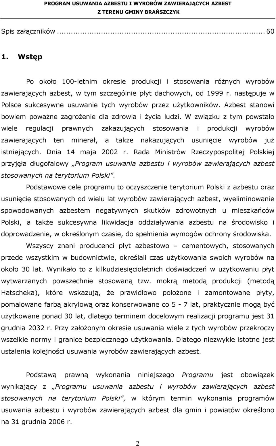 W związku z tym powstało wiele regulacji prawnych zakazujących stosowania i produkcji wyrobów zawierających ten minerał, a takŝe nakazujących usunięcie wyrobów juŝ istniejących. Dnia 14 maja 2002 r.